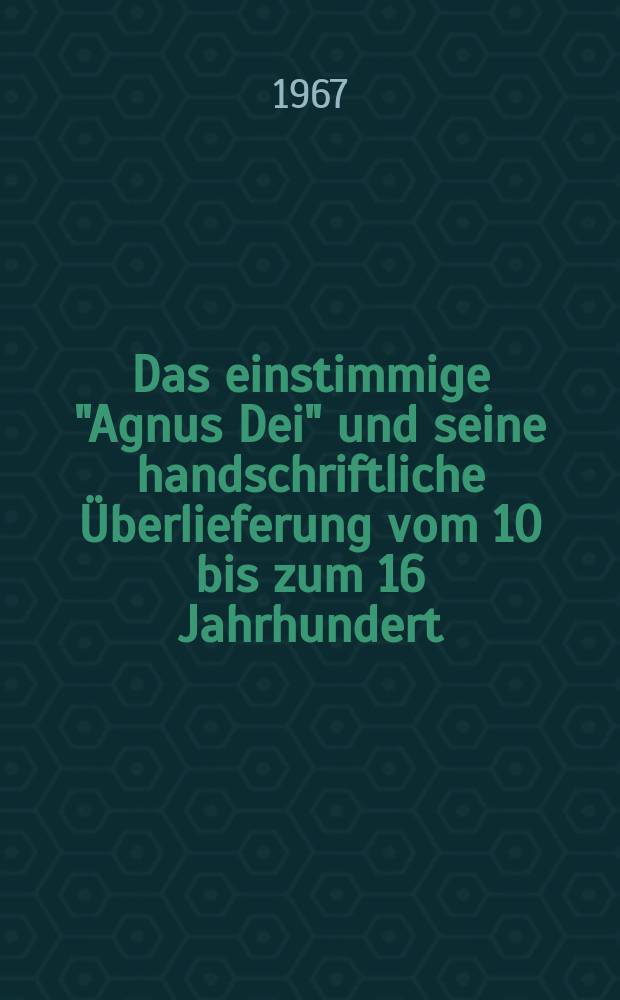Das einstimmige "Agnus Dei" und seine handschriftliche Überlieferung vom 10 bis zum 16 Jahrhundert : Inaug.-Diss