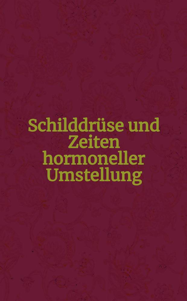 Schilddrüse und Zeiten hormoneller Umstellung : Pubertät, Schwangerschaft u. Klimakterium : Verhandlungsbericht des 11, Wiesbadener Schilddrüsengespräsches, Mai 1992