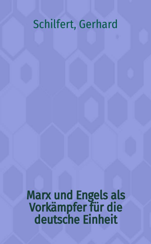 Marx und Engels als Vorkämpfer für die deutsche Einheit : Vortrag gehalten im Haus der Kultur der Sowjetunion, Berlin
