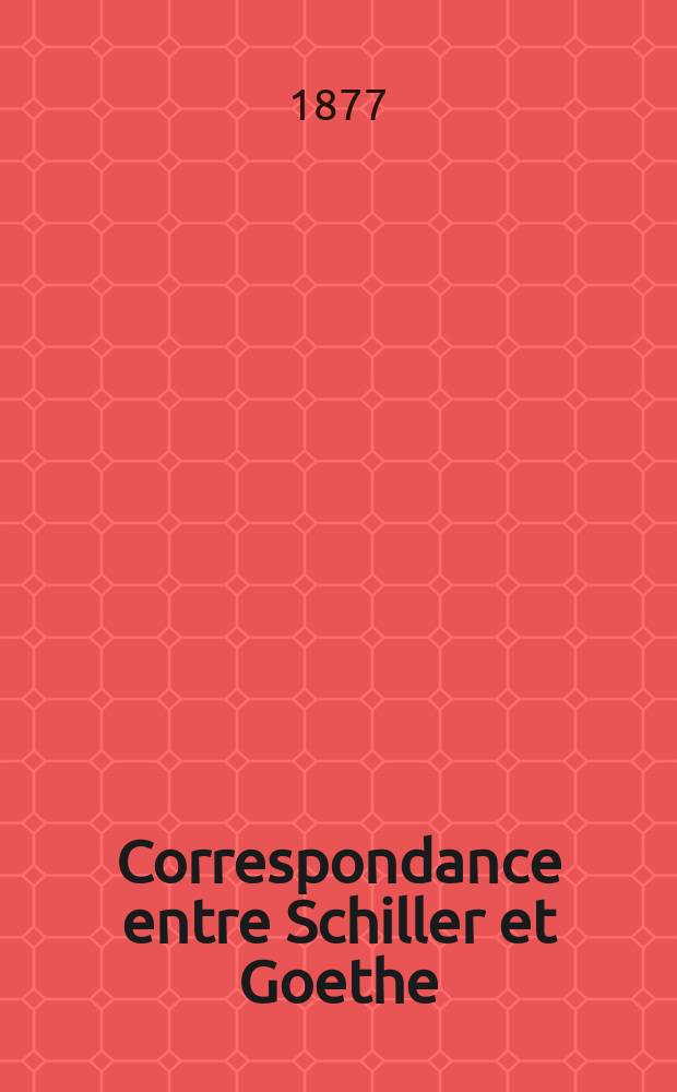 Correspondance entre Schiller et Goethe : Extraits publies avec une introduction et des notes