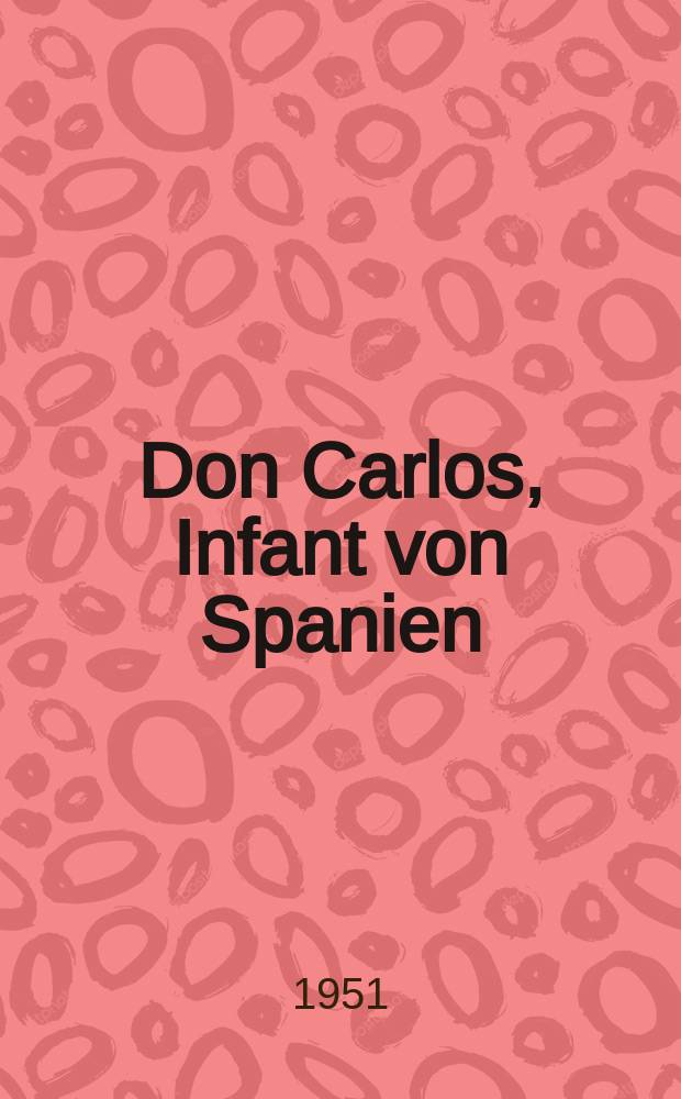 Don Carlos, Infant von Spanien : Ein dramatisches Gedicht