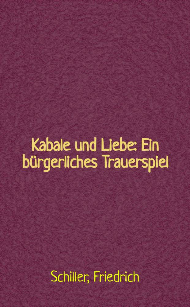 ... Kabale und Liebe : Ein bürgerliches Trauerspiel