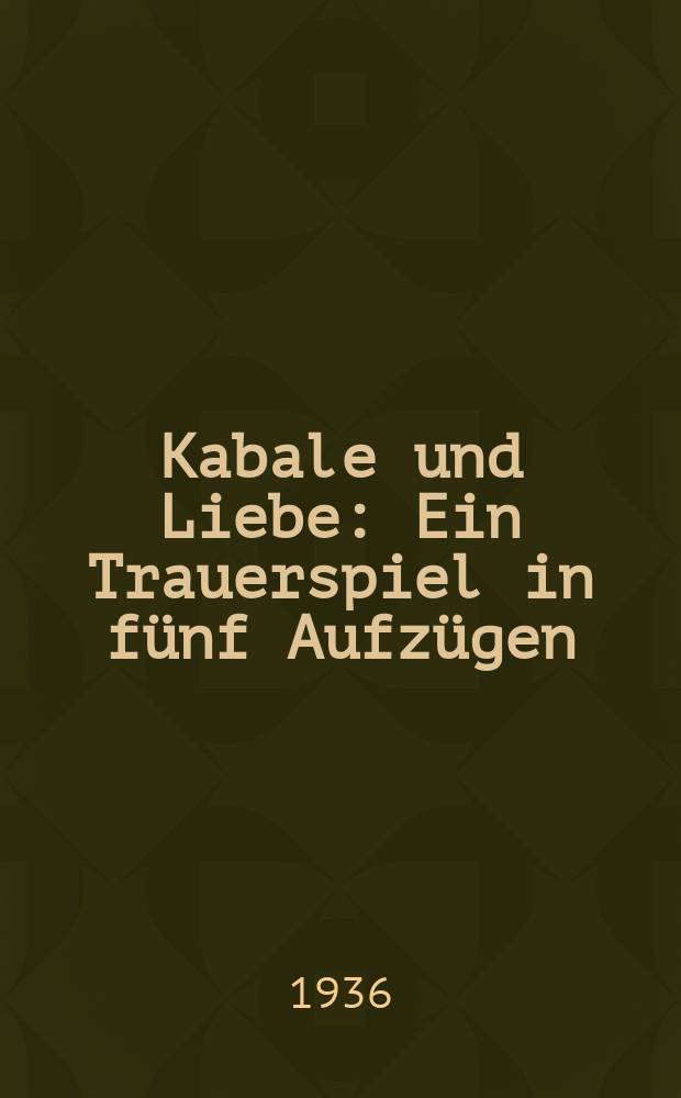... Kabale und Liebe : Ein Trauerspiel in fünf Aufzügen