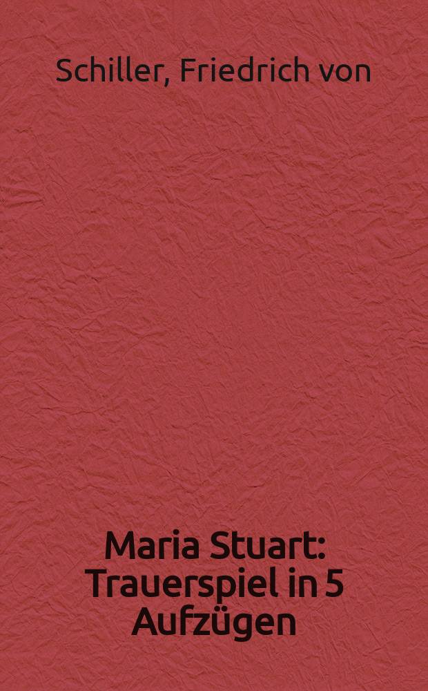 Maria Stuart : Trauerspiel in 5 Aufzügen