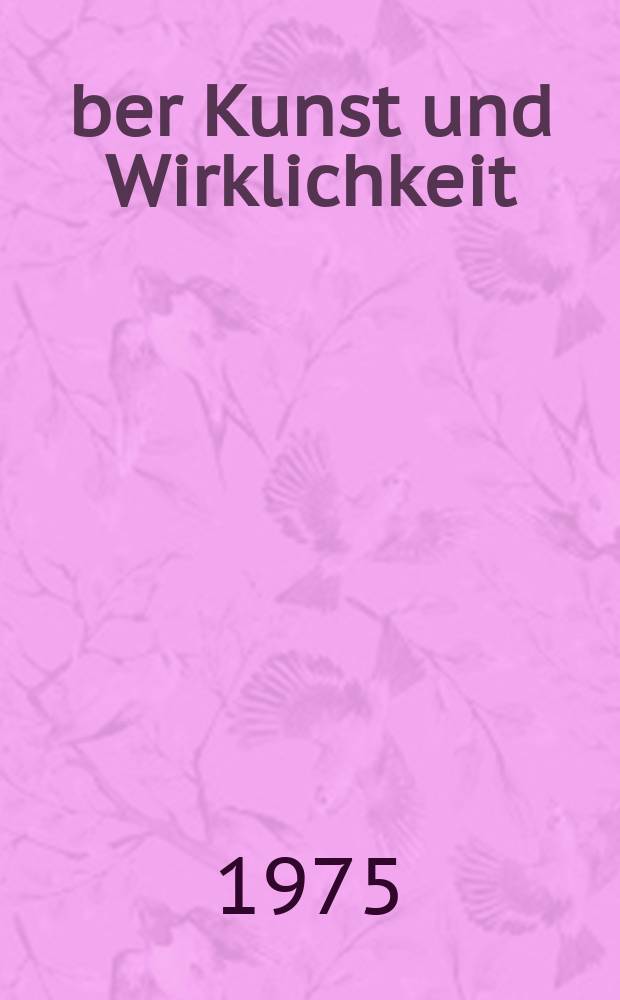 Über Kunst und Wirklichkeit : Schriften und Briefe zur Äshetik
