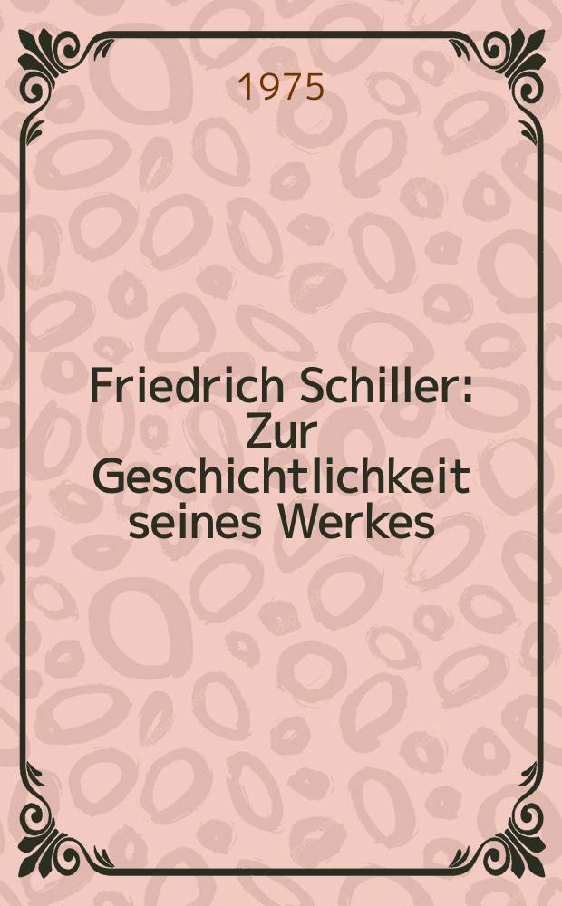 Friedrich Schiller : Zur Geschichtlichkeit seines Werkes