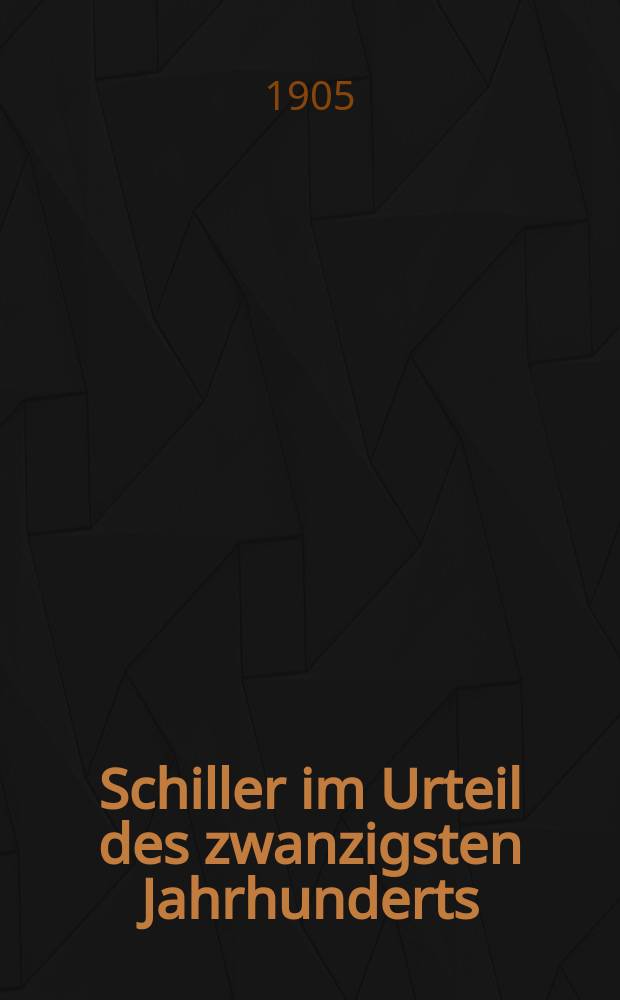 Schiller im Urteil des zwanzigsten Jahrhunderts : Stimmen über Schillers Wirkung auf die Gegenwart