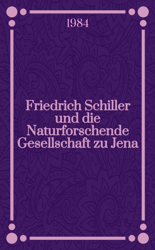 Friedrich Schiller und die Naturforschende Gesellschaft zu Jena : Mit einem Faks. des Briefes vom 2. Febr. 1794 an A. J. G. K. Batsch
