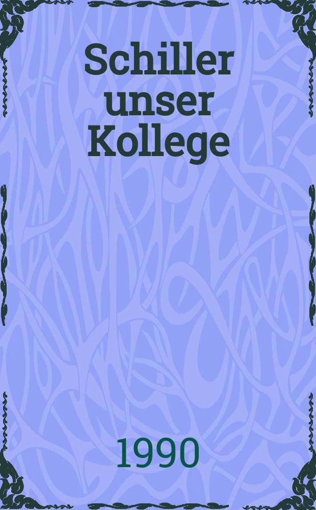Schiller unser Kollege : Reden zur 200. Wiederkehr des Eintritts Friedrich Schillers in den Lehrkörper der Univ. Jena, 26. Mai 1989