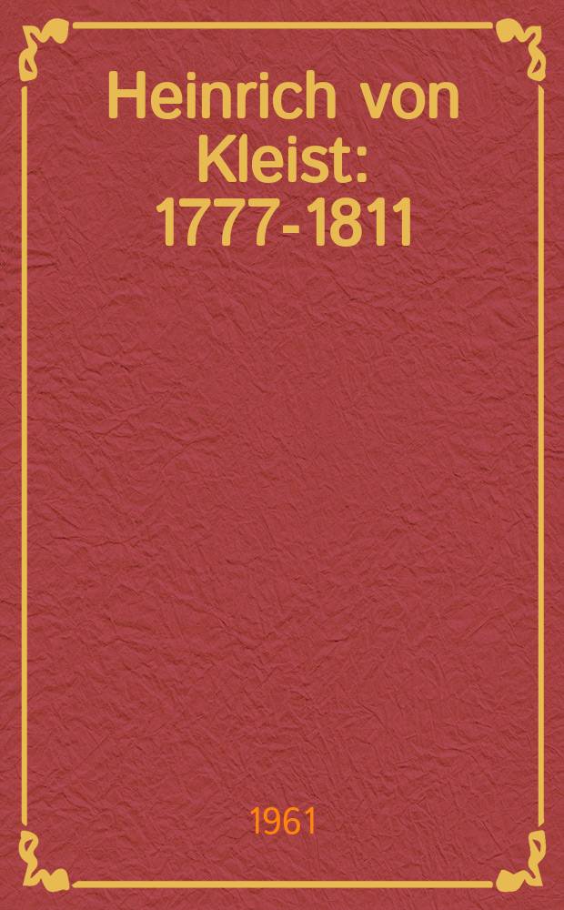 Heinrich von Kleist : 1777-1811 : Auswahlbibliographie über Leben, Werk und Zeit : Hrsg. zum 150. Todestag des Dichters vom Zentralinst. für Bibliothek Frankfurt (Oder)