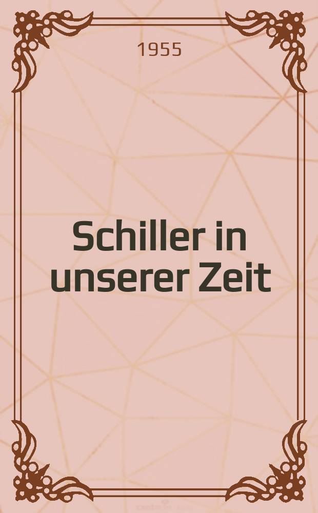 Schiller in unserer Zeit : Beiträge zum Schillerjahr 1955