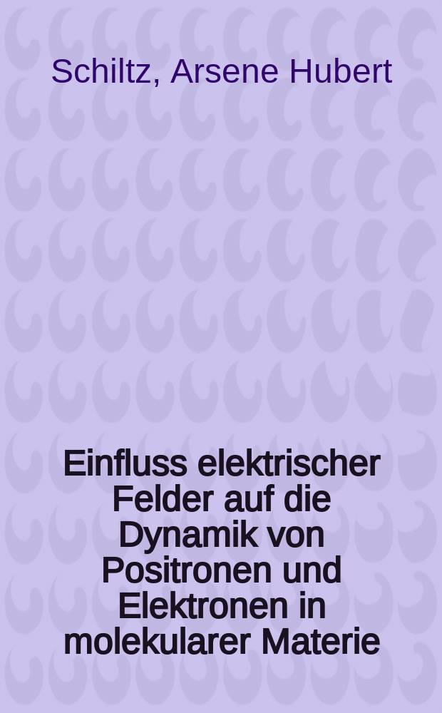 Einfluss elektrischer Felder auf die Dynamik von Positronen und Elektronen in molekularer Materie : Abh