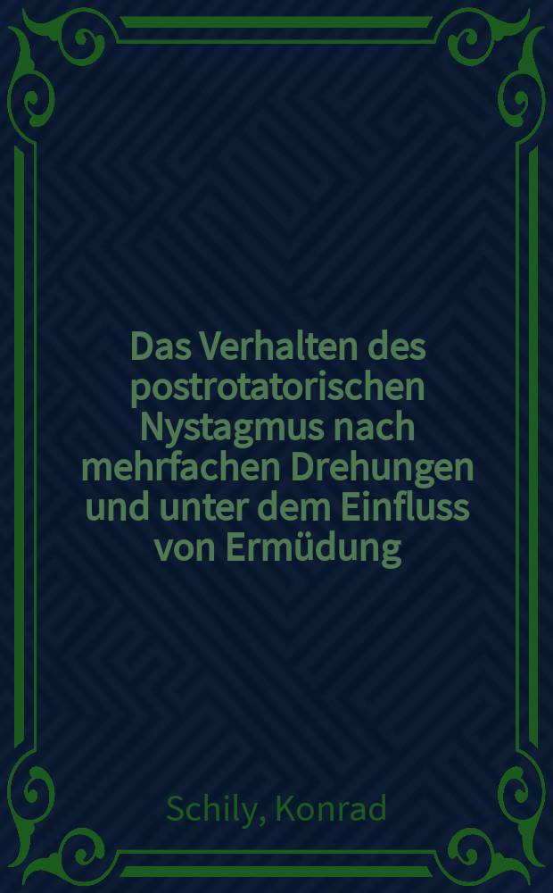 Das Verhalten des postrotatorischen Nystagmus nach mehrfachen Drehungen und unter dem Einfluss von Ermüdung : Inaug.-Diss. ... einer ... Med. Fakultät der ... Univ. zu Tübingen