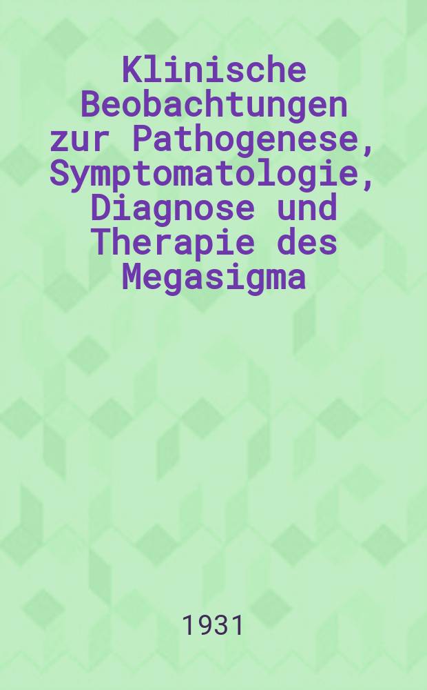 Klinische Beobachtungen zur Pathogenese, Symptomatologie, Diagnose und Therapie des Megasigma : Inaug.-Diss. ... der Albertus-Universität zu Königsberg Pr