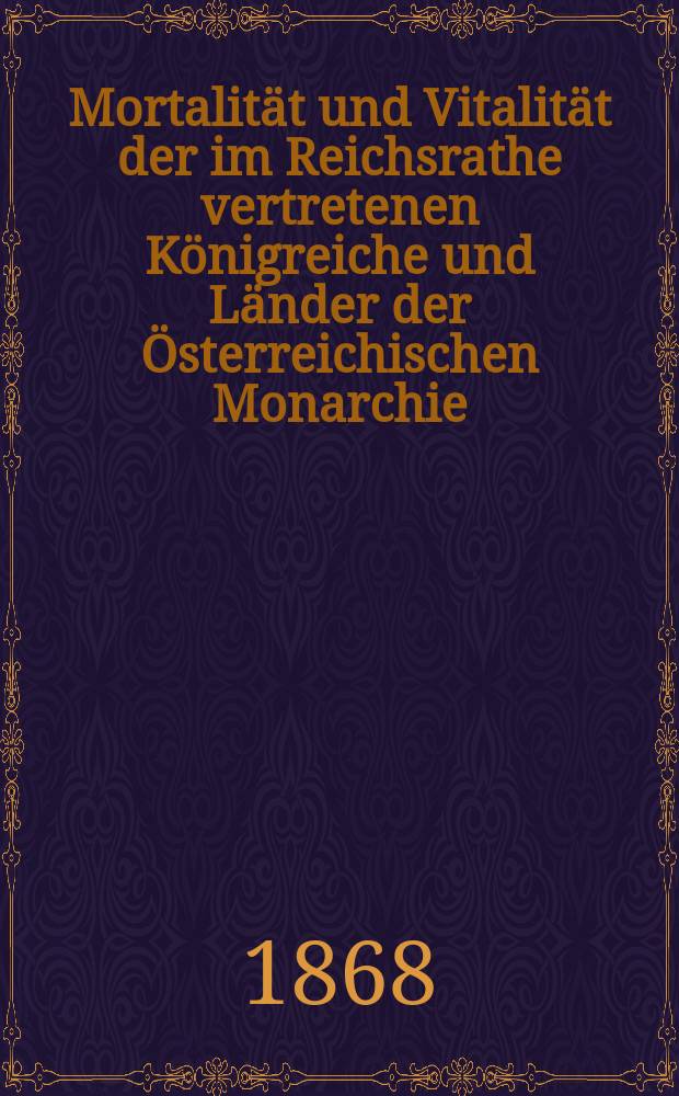 Mortalität und Vitalität der im Reichsrathe vertretenen Königreiche und Länder der Österreichischen Monarchie