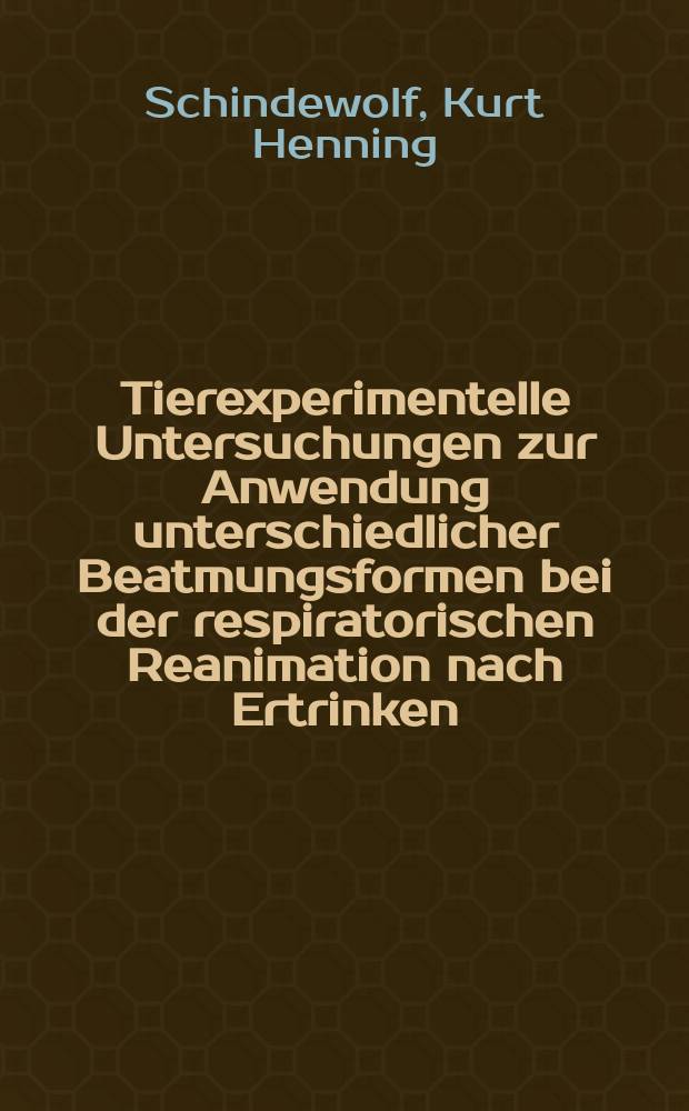 Tierexperimentelle Untersuchungen zur Anwendung unterschiedlicher Beatmungsformen bei der respiratorischen Reanimation nach Ertrinken : Inaug.-Diss