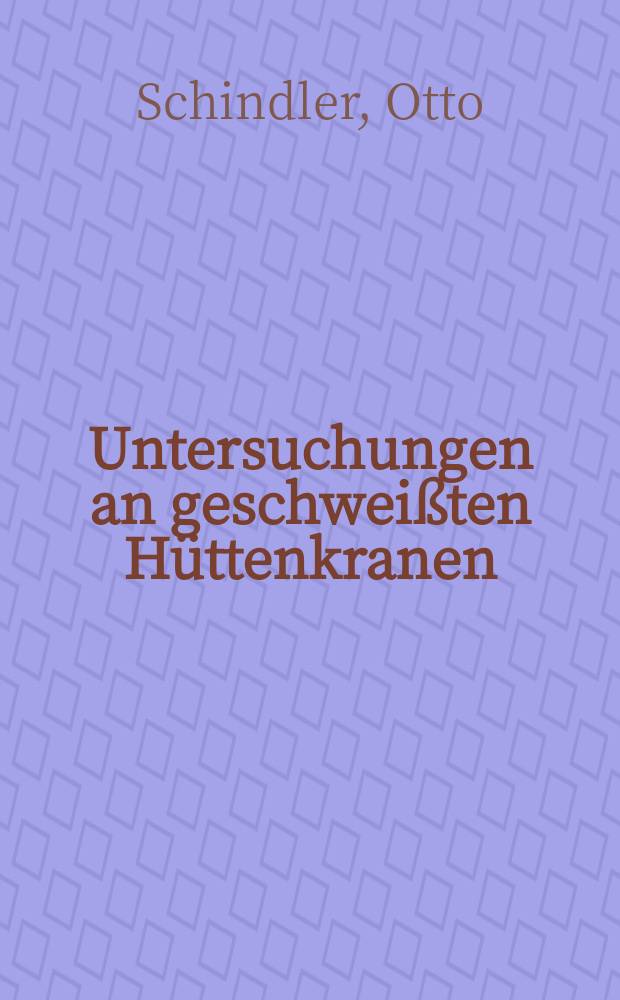 Untersuchungen an geschwei&szlig;ten H&uuml;ttenkranen : Ein Beitrag zur Berechnung d&uuml;nnwandiger Hohlk&auml;sten