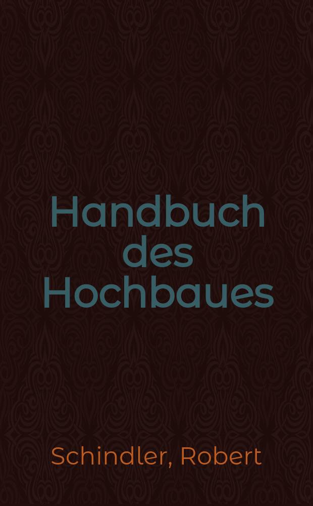 Handbuch des Hochbaues : Berechnung, Durchbildung und Ausf&uuml;hrung