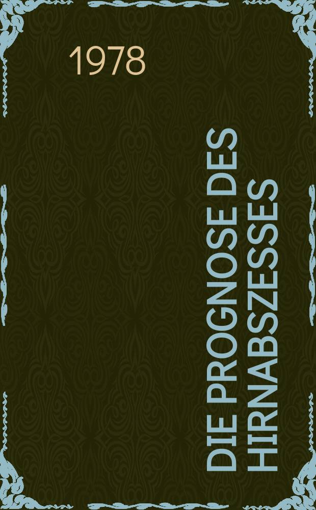 Die Prognose des Hirnabszesses : Eine klinische Studie : Inaug.-Diss. der Med. Fak. der Univ. in Mainz