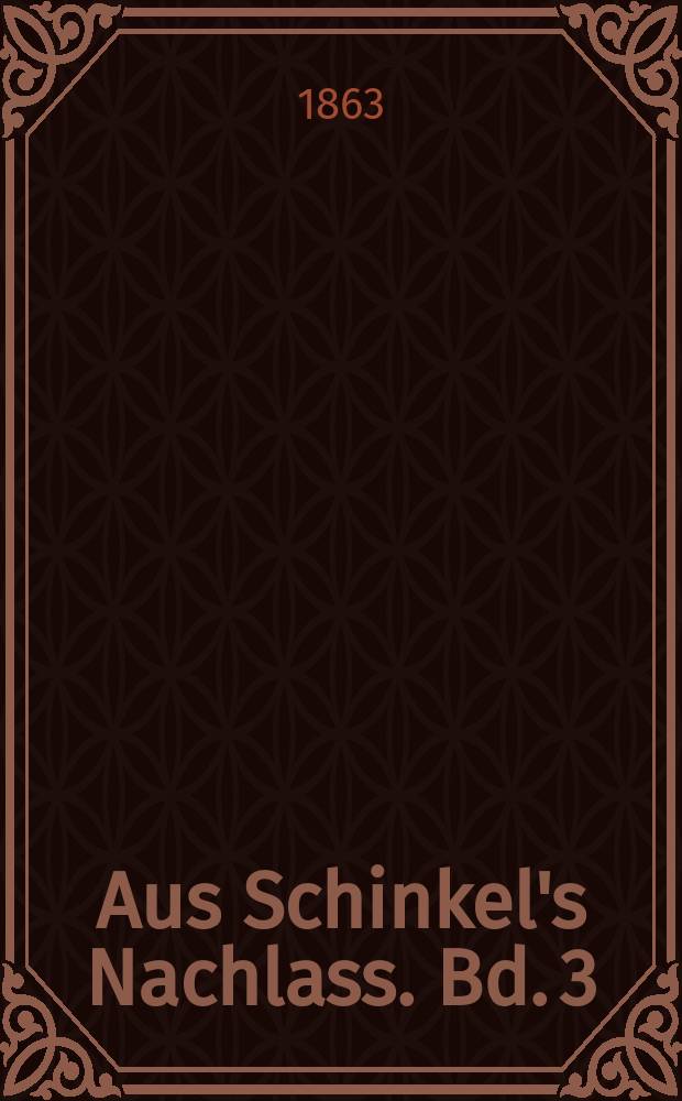 Aus Schinkel's Nachlass. Bd. 3 : Reisetagebücher, Briefe und Aphorismen