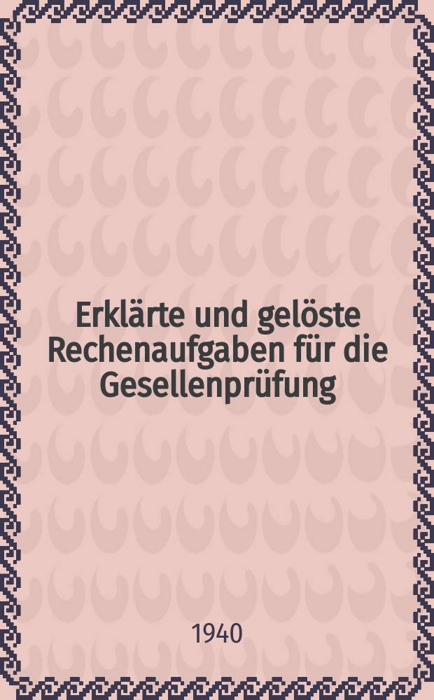 200 Erkl&auml;rte und gel&ouml;ste Rechenaufgaben f&uuml;r die Gesellenpr&uuml;fung (Facharbeiterpr&uuml;fung) der Maschinenbauer, Mechaniker, Werkzeugschlosser, Dreher und verw. Berufe : Zum Selbstunterricht