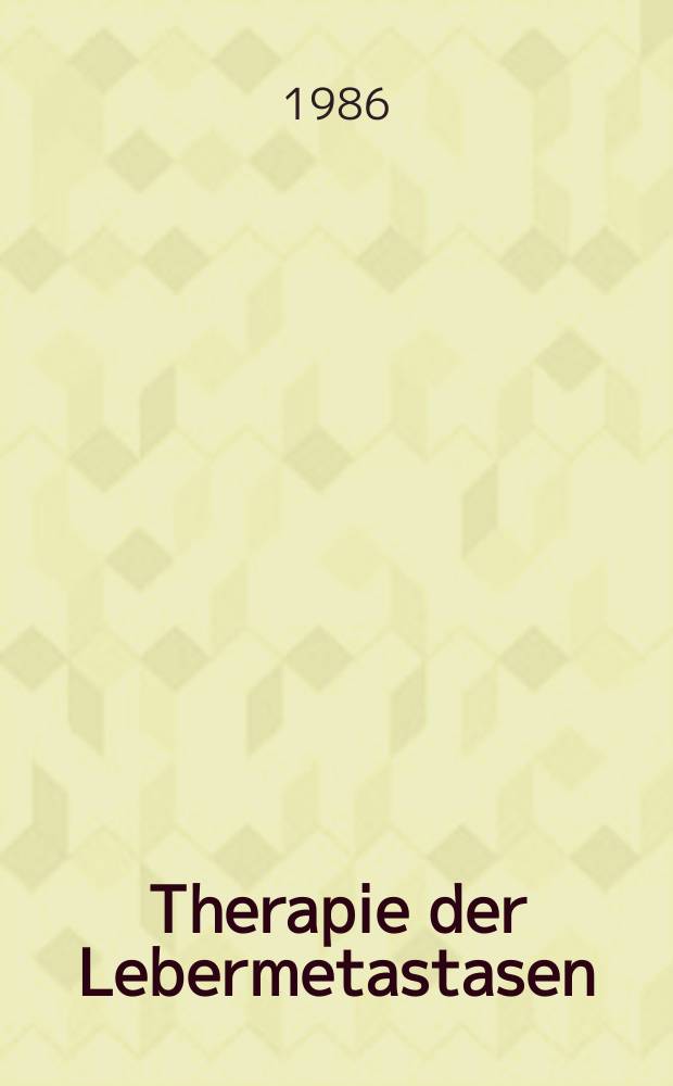 Therapie der Lebermetastasen : Chirurgische Therapie - Zytostatikaperfusion der Leber : Inaug.-Diss