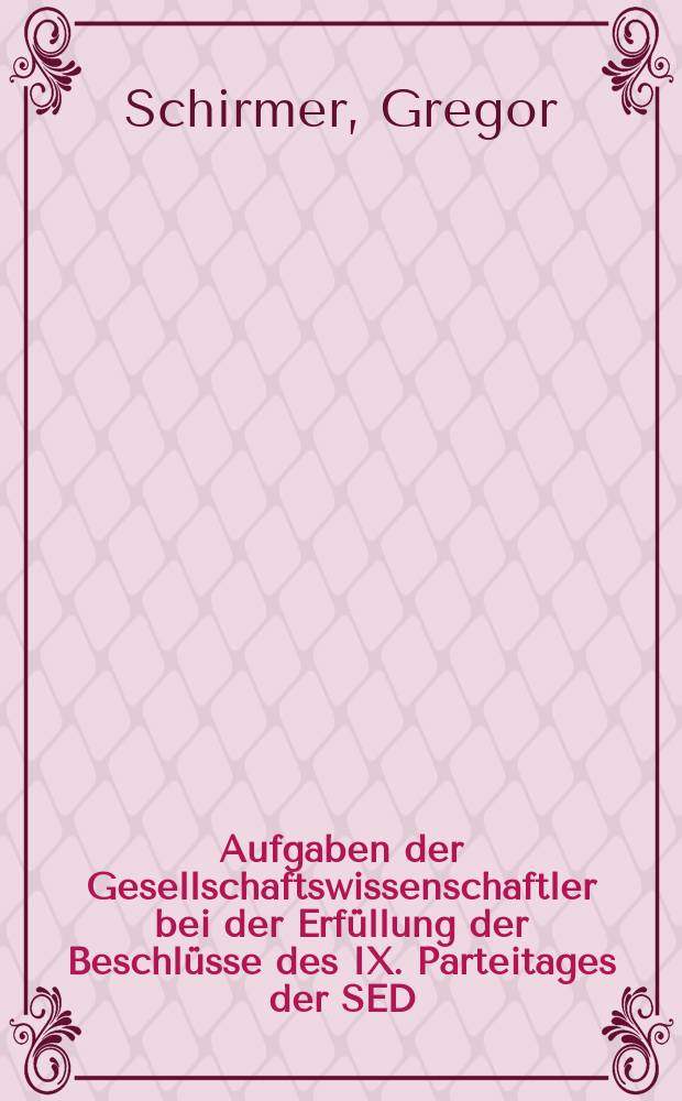 Aufgaben der Gesellschaftswissenschaftler bei der Erfüllung der Beschlüsse des IX. Parteitages der SED : Vorlesung zum 30. Jahrestag der Gründung des Franz-Mehring-Inst. - gehalten vor den Teilnehmern des XI. Fünf-Monate-Weiterbildungslehrgangs am 20.9.1978
