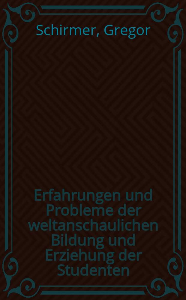 Erfahrungen und Probleme der weltanschaulichen Bildung und Erziehung der Studenten : Vortrag gehalten am Franz-Mehring-Institut der Karl-Marx-Universität Leipzig am 15.9.1975