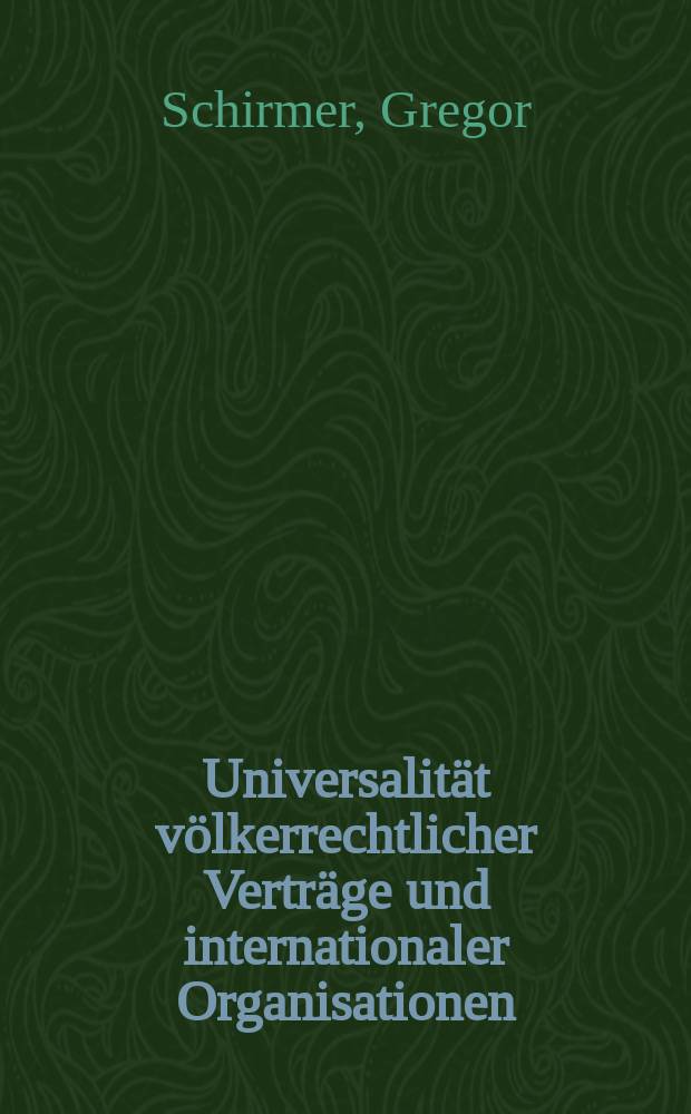Universalit&auml;t v&ouml;lkerrechtlicher Vertr&auml;ge und internationaler Organisationen