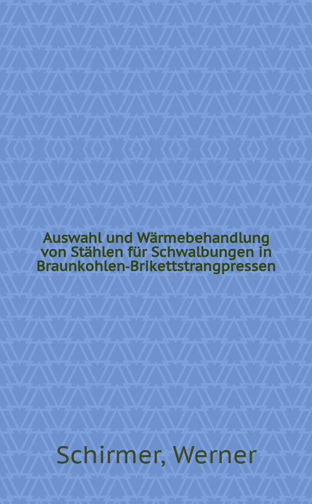 Auswahl und Wärmebehandlung von Stählen für Schwalbungen in Braunkohlen-Brikettstrangpressen