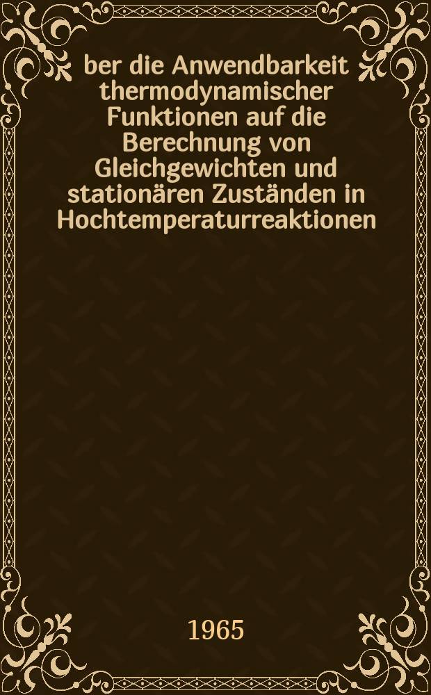 Über die Anwendbarkeit thermodynamischer Funktionen auf die Berechnung von Gleichgewichten und stationären Zuständen in Hochtemperaturreaktionen