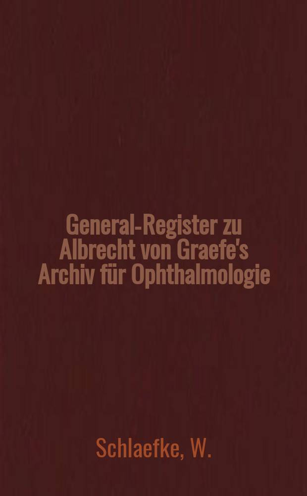 General-Register zu Albrecht von Graefe's Archiv für Ophthalmologie : Bd. 31-40 1885-1894