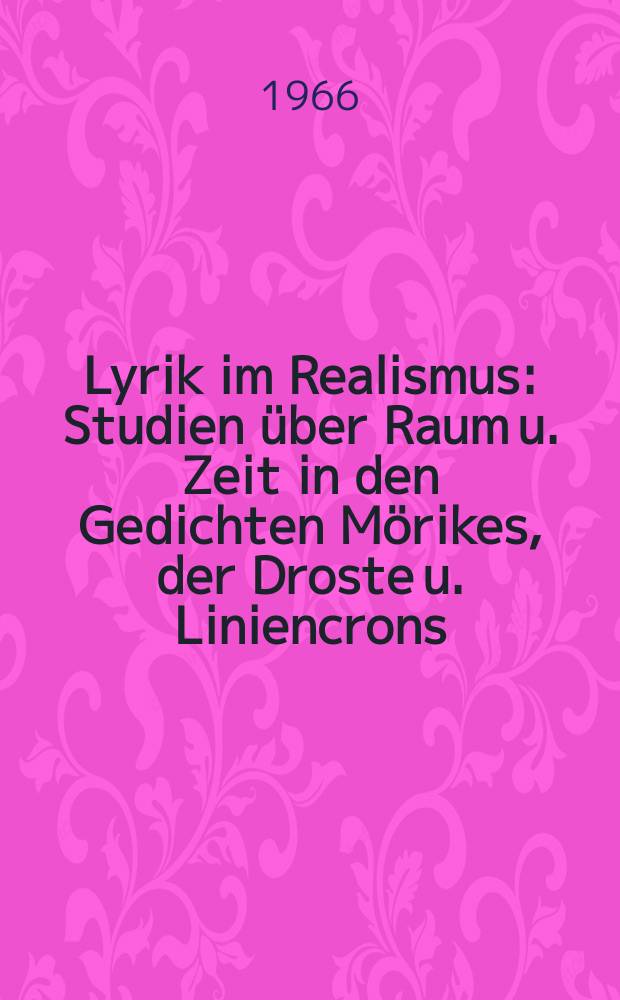 Lyrik im Realismus : Studien über Raum u. Zeit in den Gedichten Mörikes, der Droste u. Liniencrons