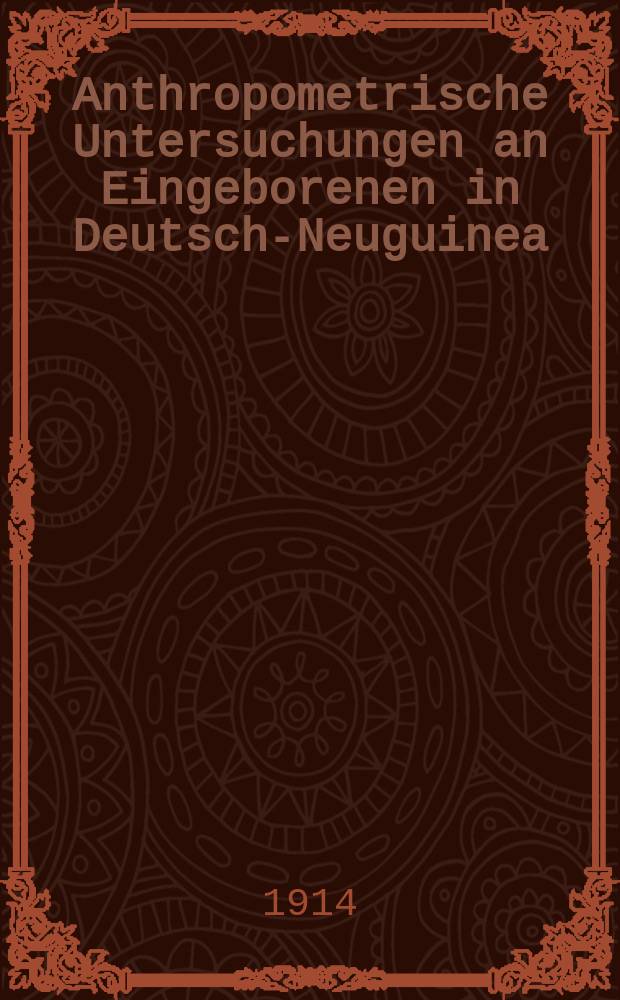 Anthropometrische Untersuchungen an Eingeborenen in Deutsch-Neuguinea