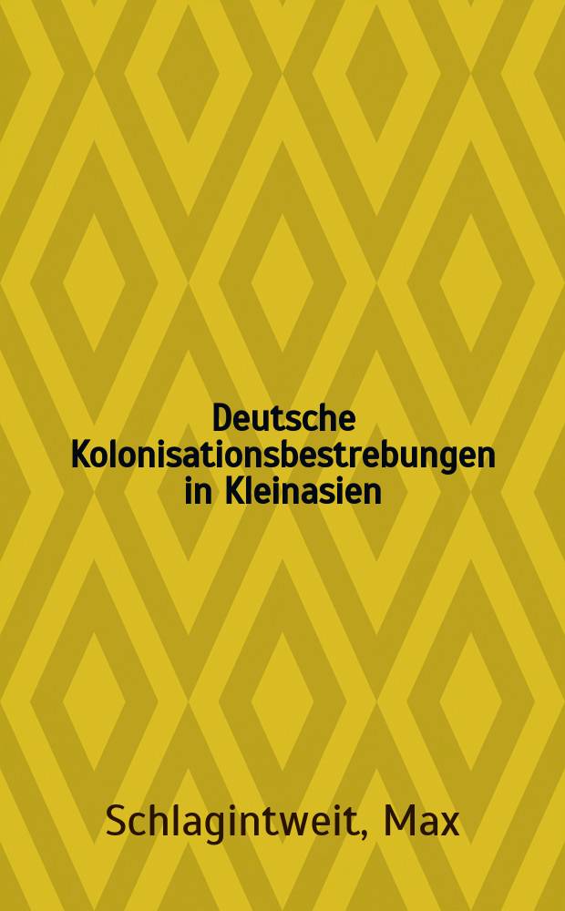 Deutsche Kolonisationsbestrebungen in Kleinasien : Vortrag, gehalten in der Deutschen Kolonial-Gesellschaft, Abt. Berlin, am 8. Jan. 1900