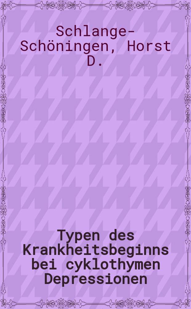 Typen des Krankheitsbeginns bei cyklothymen Depressionen : Inaug.-Diss. ... der ... Med. Fakultät der ... Univ. zu Bonn