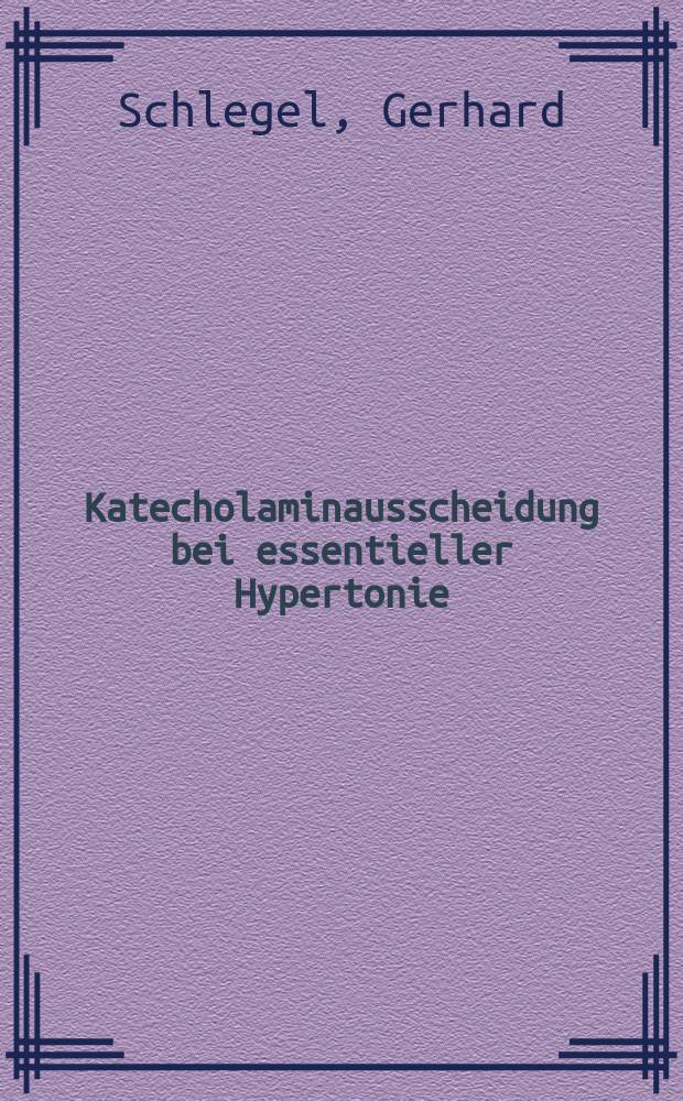 Katecholaminausscheidung bei essentieller Hypertonie : Inaug.-Diss. ... der ... Medizinischen Fakultät der ... Univ. Mainz