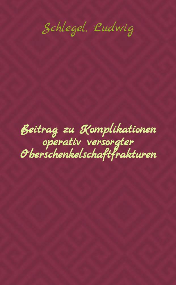 Beitrag zu Komplikationen operativ versorgter Oberschenkelschaftfrakturen : Inaug.-Diss