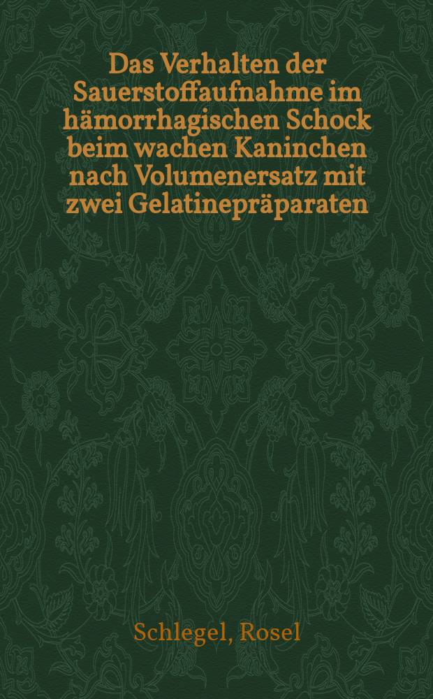 Das Verhalten der Sauerstoffaufnahme im hämorrhagischen Schock beim wachen Kaninchen nach Volumenersatz mit zwei Gelatinepräparaten (Gelifundol) unterschiedlichen Molekulargewichtes und unter Volumenersatz bei gleichzeitiger fibrinolytischer Therapie mit Plasmin : Inaug.-Diss. ... der Med. Fak. der ... Univ. Gießen