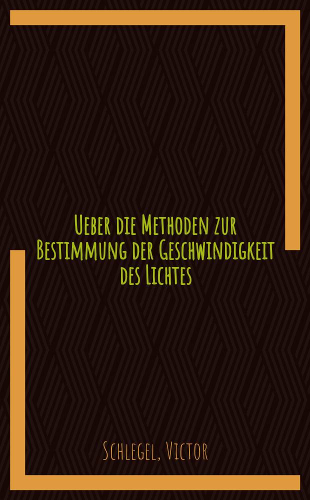 Ueber die Methoden zur Bestimmung der Geschwindigkeit des Lichtes