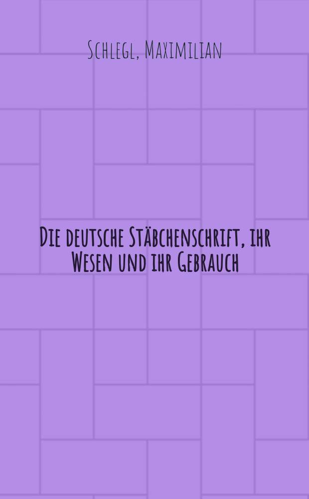 Die deutsche Stäbchenschrift, ihr Wesen und ihr Gebrauch : Eine methodische Einführung