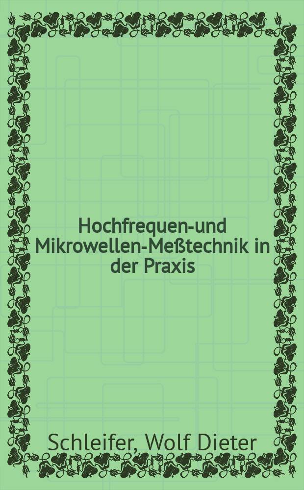 Hochfrequenz- und Mikrowellen-Meßtechnik in der Praxis : Anwendungen u. Aufbau der Meßgeräte im Prüffeld u. in der Entwicklung