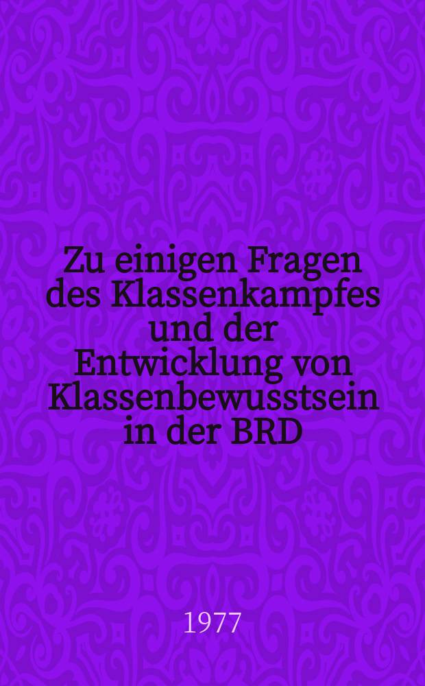 Zu einigen Fragen des Klassenkampfes und der Entwicklung von Klassenbewusstsein in der BRD
