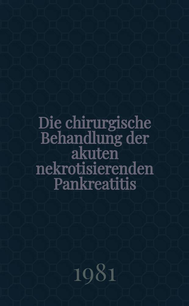Die chirurgische Behandlung der akuten nekrotisierenden Pankreatitis : Inaug.-Diss