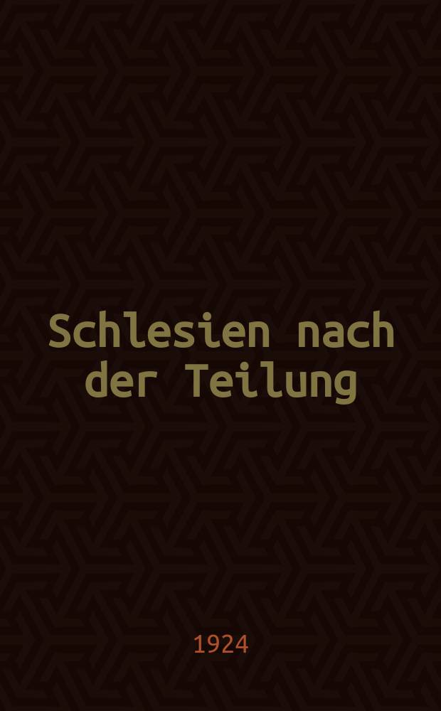 Schlesien nach der Teilung : Die Auswirkungen des Versailler Beitrages auf Schlesien. Bearb. in der Plankammer des Preußischen statistischen Landesamts
