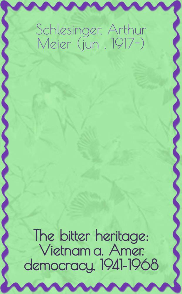 The bitter heritage : Vietnam a. Amer. democracy, 1941-1968