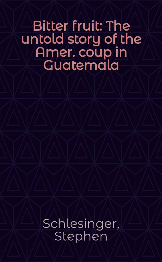 Bitter fruit : The untold story of the Amer. coup in Guatemala