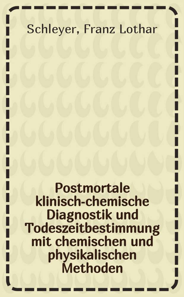Postmortale klinisch-chemische Diagnostik und Todeszeitbestimmung mit chemischen und physikalischen Methoden