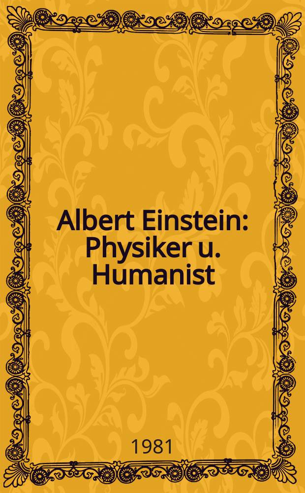 Albert Einstein : Physiker u. Humanist