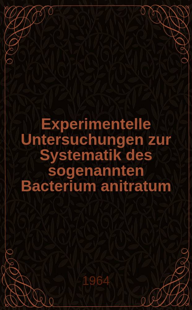 Experimentelle Untersuchungen zur Systematik des sogenannten Bacterium anitratum : Inaug.-Diss. ... der ... Med. Fakultät der Rheinischen ... Univ. zu Bonn
